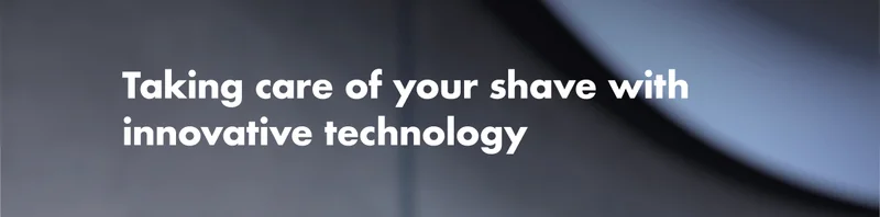 Taking care of your shave with innovative technology