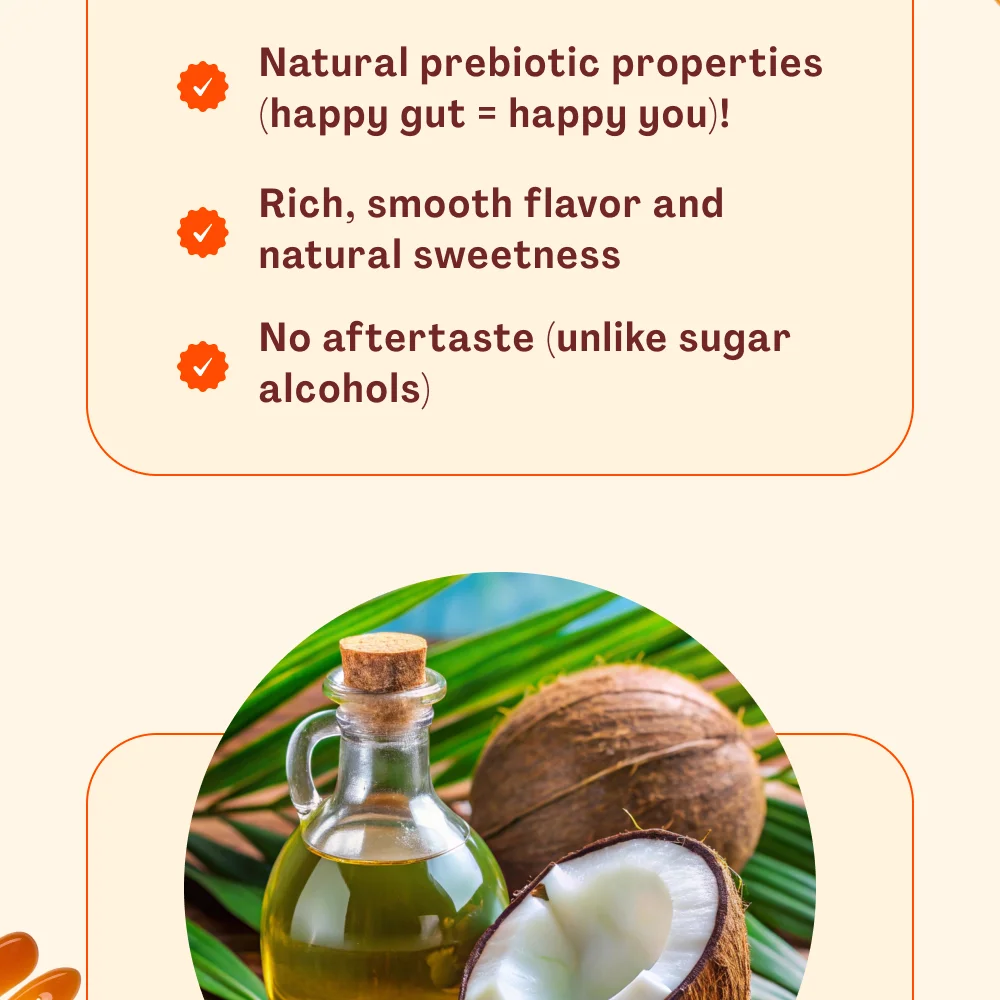 Natural prebiotic properties (happy gut = happy you!) Rich, smooth flavor and natural sweetness No aftertaste unlike sugar alcohols