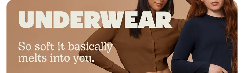 UNDERWEAR | So soft it basically melts into you.