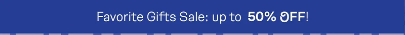 Favorite Gifts Sale: up to 50% off!