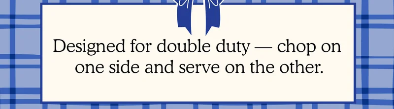 Designed for double duty — chop on one side and serve on the other.