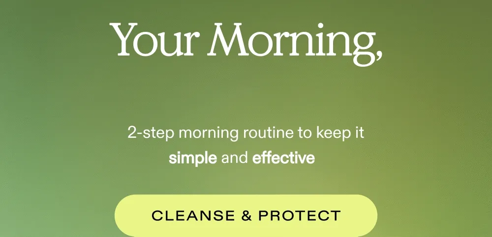Your Morning, Simplified.  2-step morning routine to keep it simple and effective.  |  Cleanse & Protect