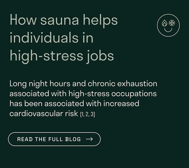 How sauna helps individuals in high-stress jobs. Long night hours and chronic exhaustion associated with high-stress occupations has been associated with increased cardiovascular risk