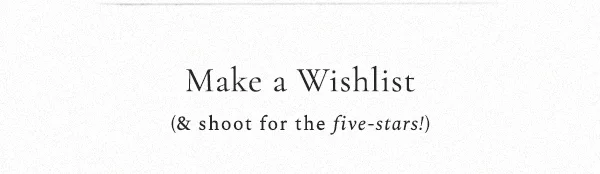 make a wishlist (& shoot for the five-stars!)