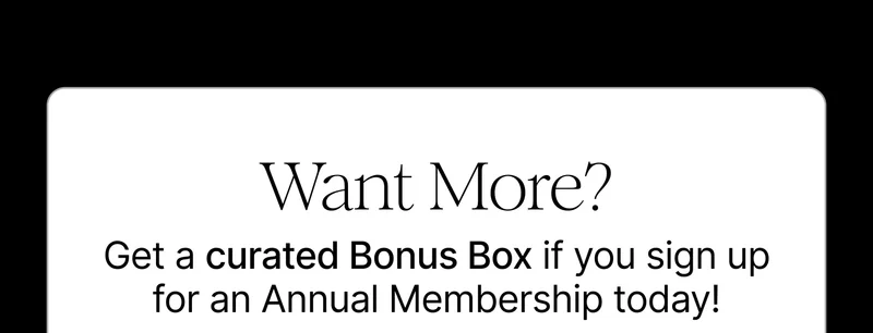Want More? | Get a curated Bonus Box if you sign up for an Annual Membership today!