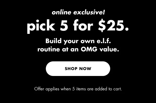 Pick 5 for $25. Build your own e.l.f. routine at an OMG value. Plus free shipping
