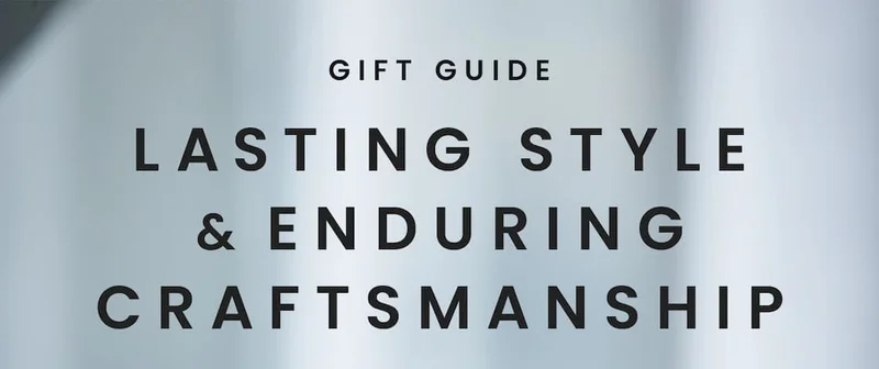 Gift Guide | Lasting Style & Enduring Craftsmanship