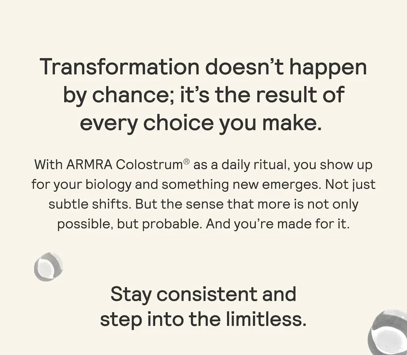 Text about transformation through ARMRA Colostrum, encouraging consistency and limitless potential.