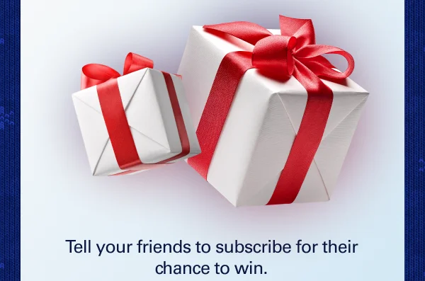 Tell your friends to subscribe for their chance to win.