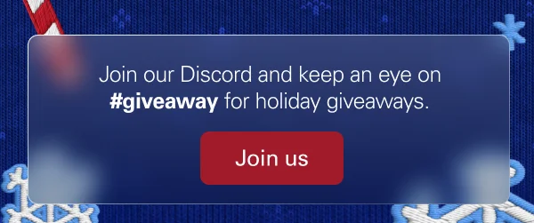 Join our Discord and keep an eye on #giveaway for holiday giveaways.  Join us