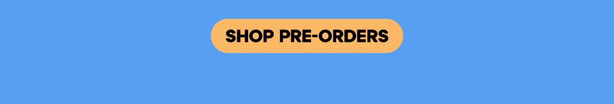 SHOP PRE-ORDERS