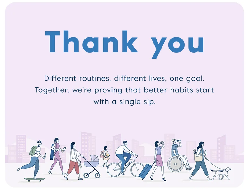 Thank you! Different routines, different lives, one goal. Together, we're proving that better habits start with a single sip.