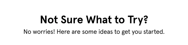 Not Sure What to Try? Here are some ideas!