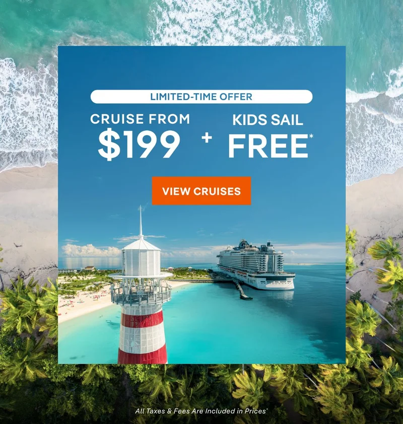 Limited Time Offer – Cruise from $199 + Kids Sail Free* – Click to View Cruises & Book Now – All Taxes & Fees Are Included in Prices* Limited Time Offer – Cruise from $199 + Kids Sail Free* – Click to View Cruises & Book Now – All Taxes & Fees Are Included in Prices*
