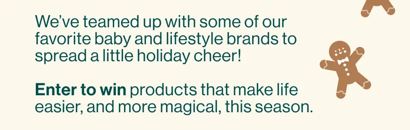 We’ve teamed up with some of our favorite baby and lifestyle brands to spread a little holiday cheer!   Enter to win products that make life easier, and more magical, this season.