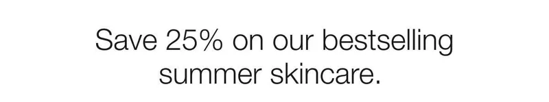 Save 25% on our bestselling summer skincare.