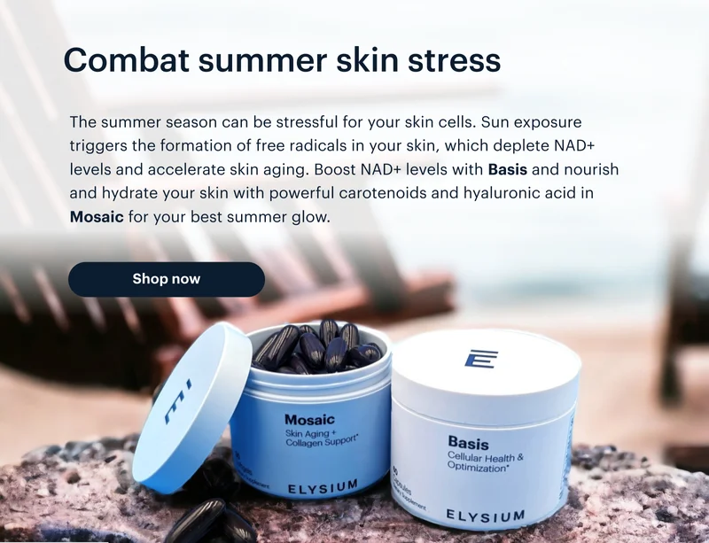 Combat summer skin stress | The summer season can be stressful for your skin cells. Sun exposure triggers the formation of free radicals in your skin, which deplete NAD+ levels and accelerate skin aging. Boost NAD+ levels with Basis and nourish and hydrate your skin with powerful carotenoids and hyaluronic acid in Mosaic for your best summer glow. | Shop now
