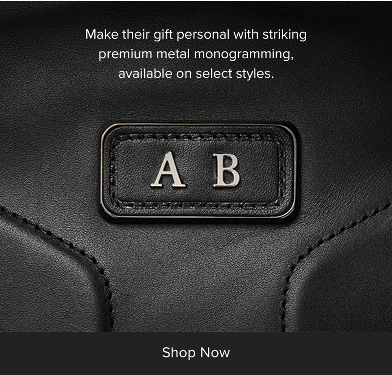 Make their gift personal with striking premium metal monogramming, available on select styles.