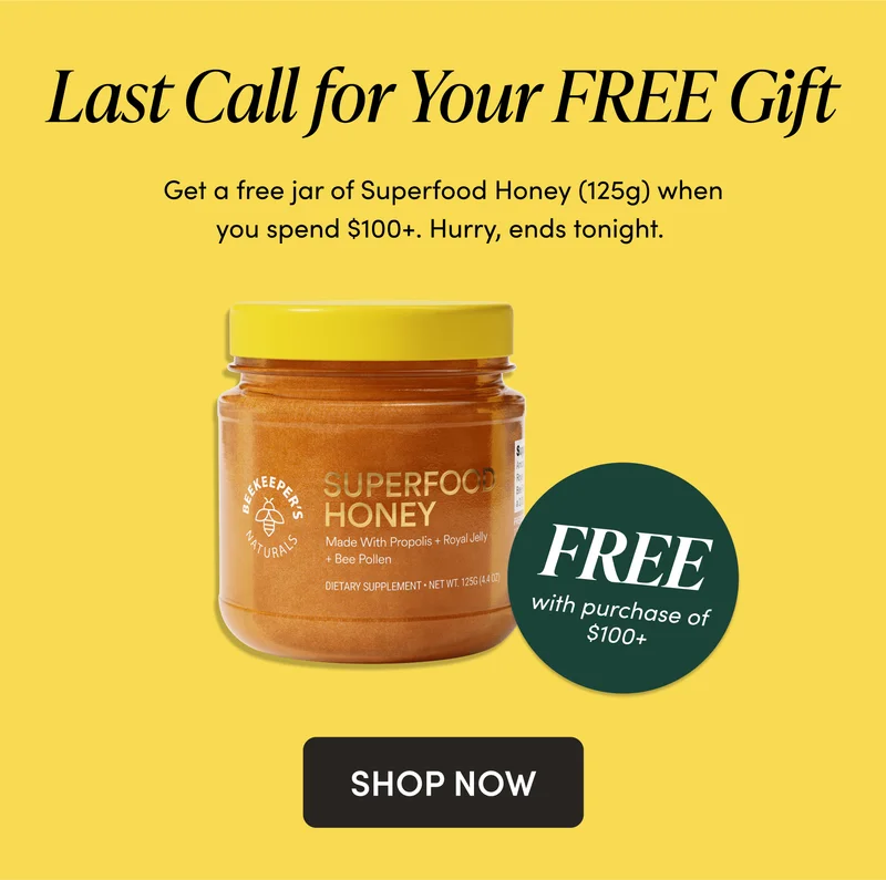Last Call for Your FREE Gift       Get a free jar of Superfood Honey (125g) when you spend $100+. Hurry, ends tonight.