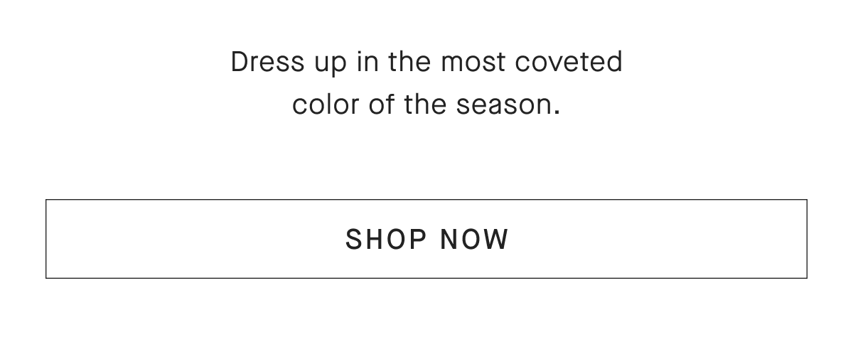Dress up in the most coveted color of the season