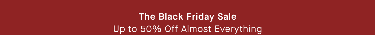 The Black Friday Sale. Up to 50% off almost everything