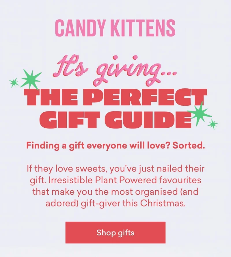 It’s giving… the perfect gift guide.  Finding a gift&nbsp;*everyone*&nbsp;will love? Sorted.  If they love sweets, you’ve just nailed their gift. Irresistible Plant Powered favourites that make you the most organised (and adored) gift-giver this Christmas.