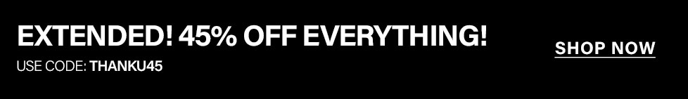 Black banner with white text announcing an extended 45% off everything sale. Use discount code THANKU45. Shop now for big savings.