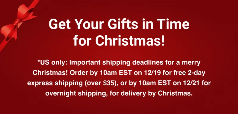 Get Your Gifts in Time for Christmas! - *US only: Important shipping deadlines for a merry Christmas! Order by 10am EST on 12/19 for free 2-day express shipping (over $35), or by 10am EST on 12/21 for overnight shipping, for delivery by Christmas.