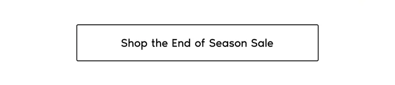 Shop the End of Season Sale