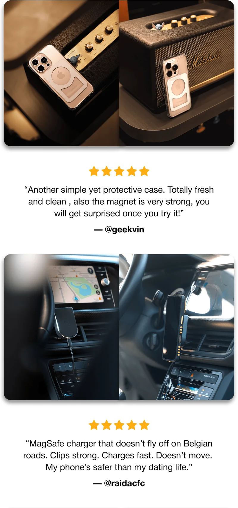 “Another simple yet protective case. Totally fresh and clean , also the magnet is very strong, you will get surprised once you try it!” — @geekvin “MagSafe charger that doesn’t fly off on Belgian roads. Clips strong. Charges fast. Doesn’t move. My phone’s safer than my dating life.” — @raidacfc
