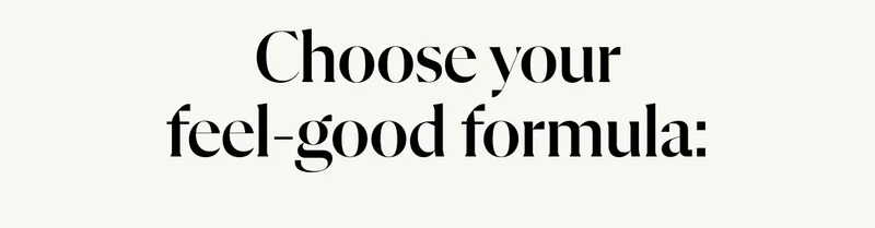 Choose your feel-good formula: