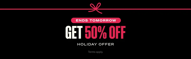 Ends Tomorrow: Get 50% OFF. HOLIDAY OFFER