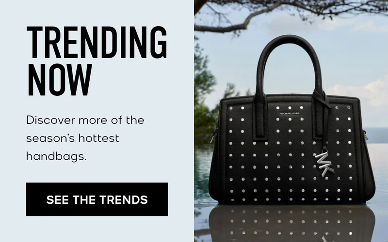 TRENDING NOW Discover more of the season's hottest handbags SEE THE TRENDS