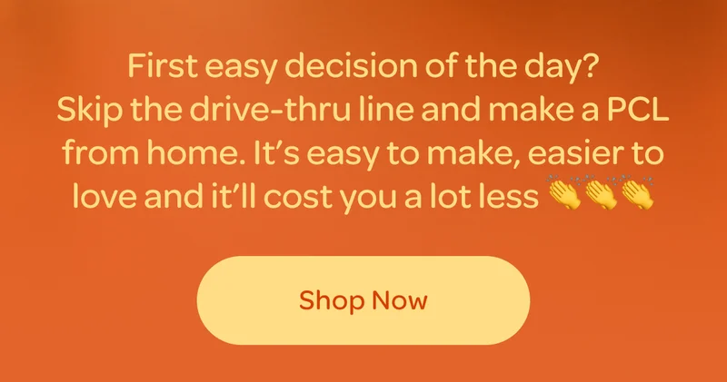 Skip the drive-thru line and make a PCL from home - Shop now