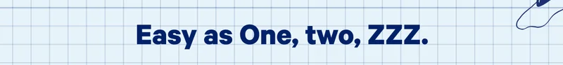 Easy as One, two, ZZZ. >>