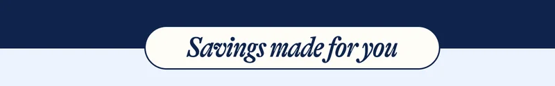 Savings made for you