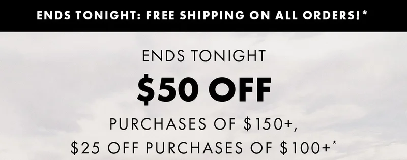Ends Tonight $50 off Purchases OF $150+, $25 Off Purchases Of $100+*