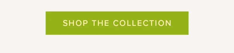 SHOP THE COLLECTION SHOP THE COLLECTION