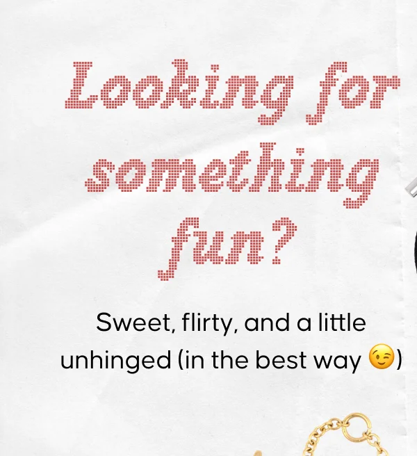 Looking for something fun? Sweet, flirty, and a little unhinged (in the best way 😉)