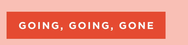 SHOP GOING, GOING, GONE