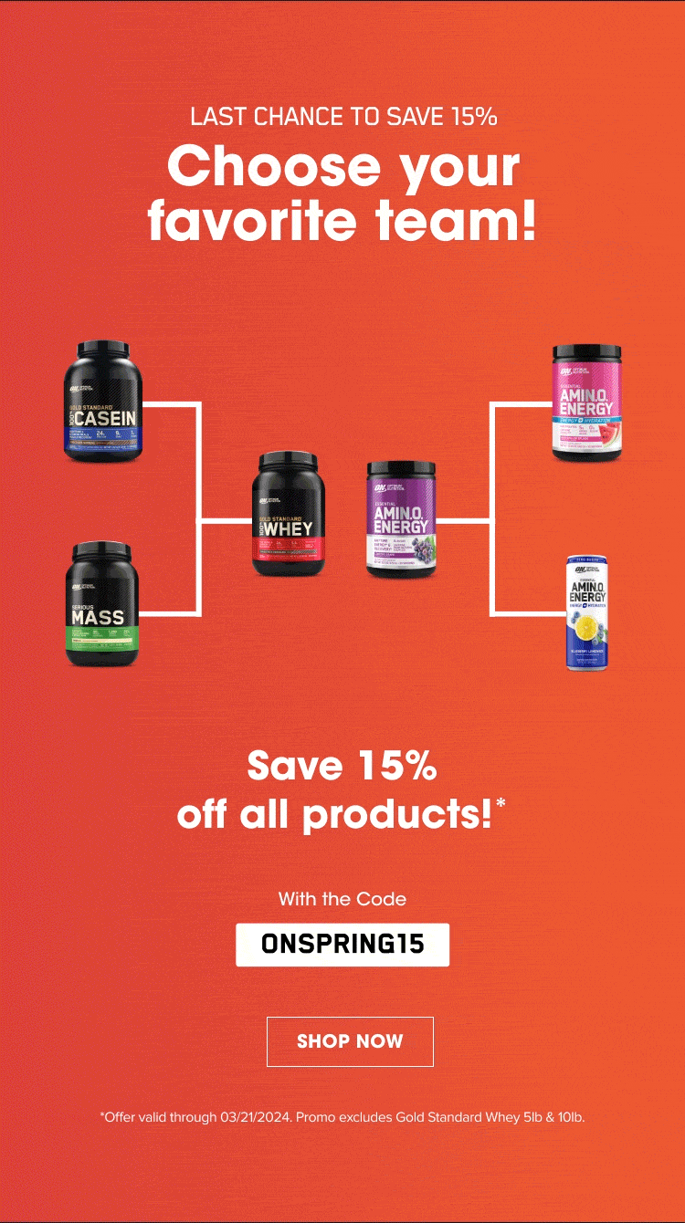 LAST CHANCE TO SAVE 15%. Choose your favorite team! Team GOLD STANDARD VS Team AMIN.O. ENERGY. Save 15% off all products!* With the Code ONSPRING15. SHOP NOW. *Offer valid through 03/21/2024. Promo excludes Gold Standard Whey 5lb & 10lb.