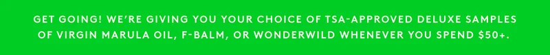 Free deluxe samples on Virgin Marula Oil, F-Balm, or Wonderwild whenever you spend $50+.*