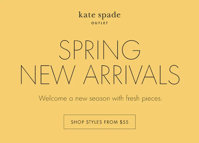 SPRING NEW ARRIVALS Welcome a new season with fresh pieces. SHOP STYLES FROM $55