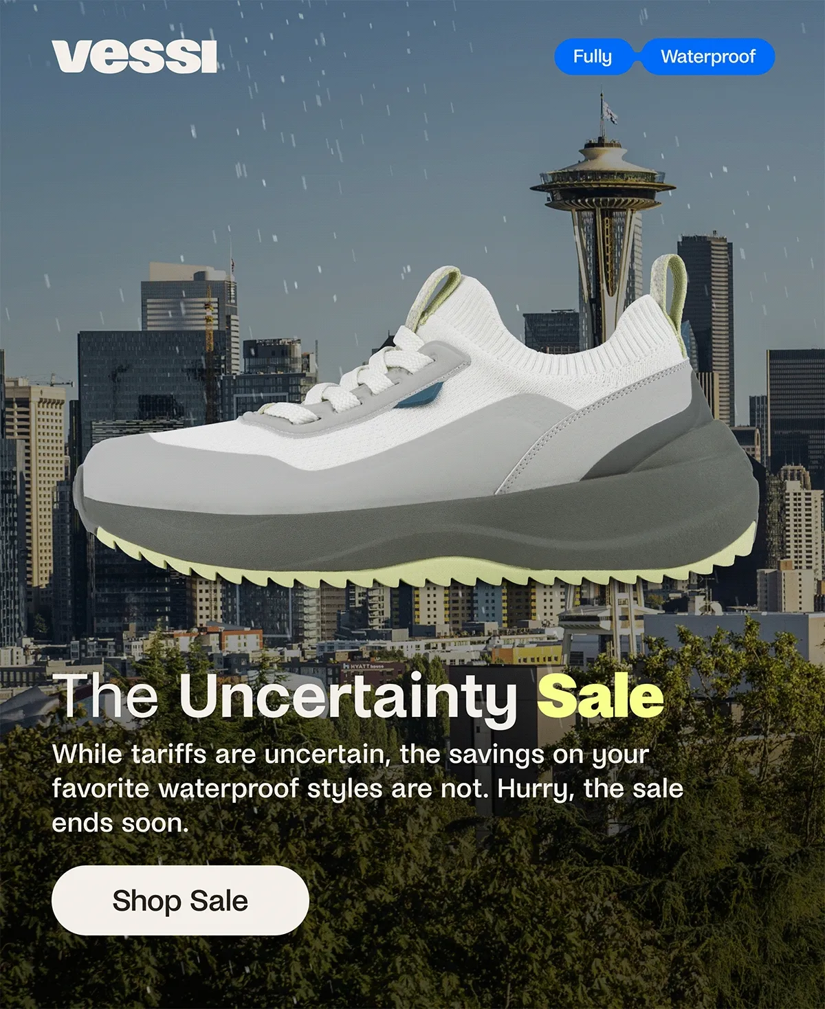 Vessi. Fully Waterproof. The Uncertainty Sale. While tariffs are uncertain, the savings on your favorite waterproof styles are not. Hurry, the sale ends soon. Shop Sale.
