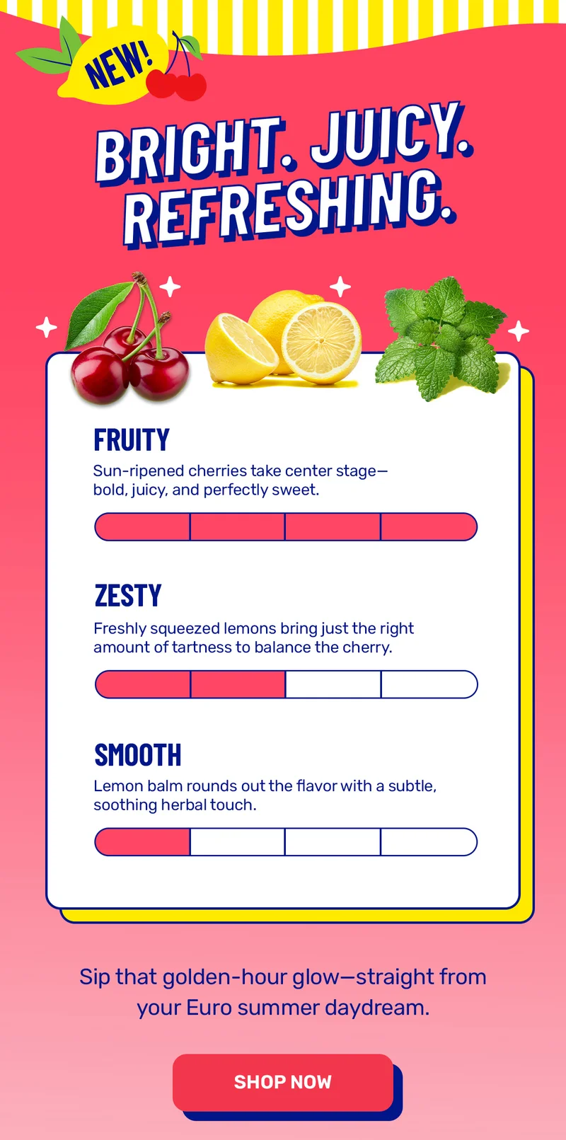 Bright. Juicy. Refreshing
