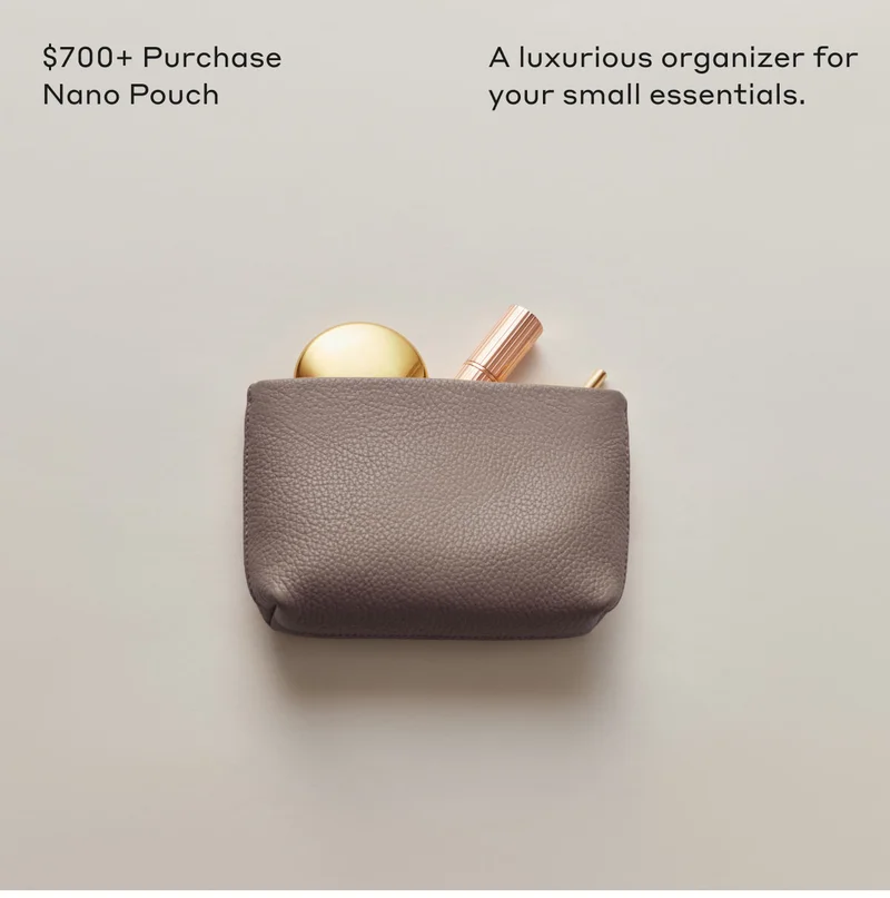 $700+ Purchase Nano Pouch A luxurious organizer for your small essentials.
