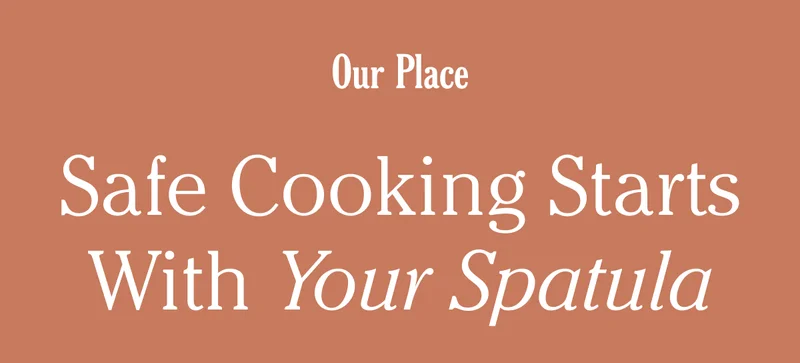 Our Place - Safe Cooking Starts With Your Spatula