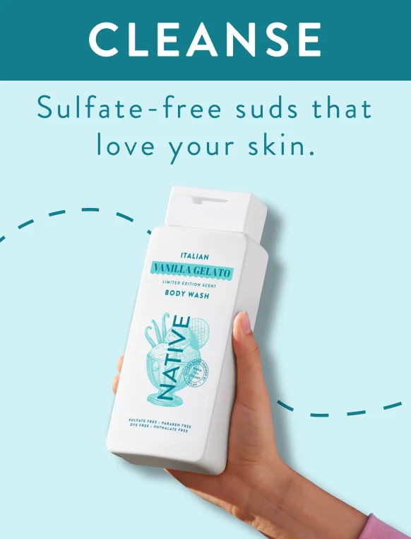 Cleanse. Sulfate free suds that love your skin. Cleanse. Sulfate free suds that love your skin.