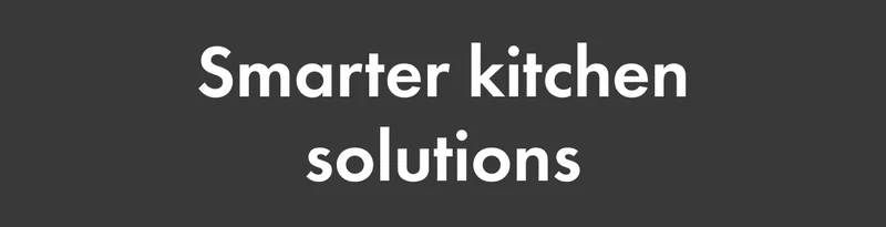 Smarter kitchen solutions