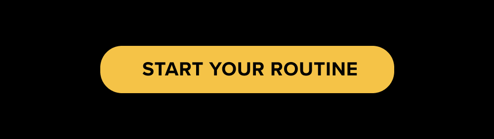 [ START YOUR ROUTINE ]